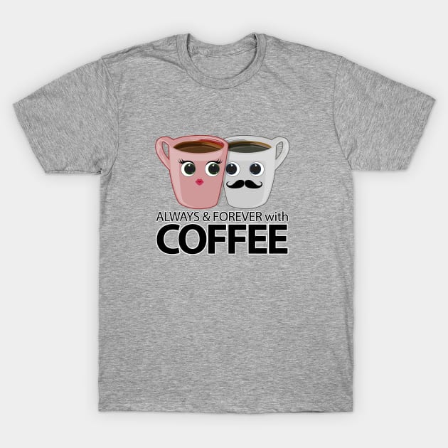 Always & Forever with Coffee T-Shirt by adamzworld